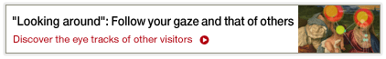 "Looking around": Follow your gaze and that of others Discover the eye tracks of other visitors
