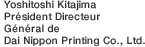 Yoshitoshi Kitajima Président Directeur  Général de  Dai Nippon Printing Co., Ltd.  