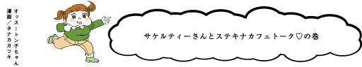 サケルティーさんとステキナカフェトーク♡の巻